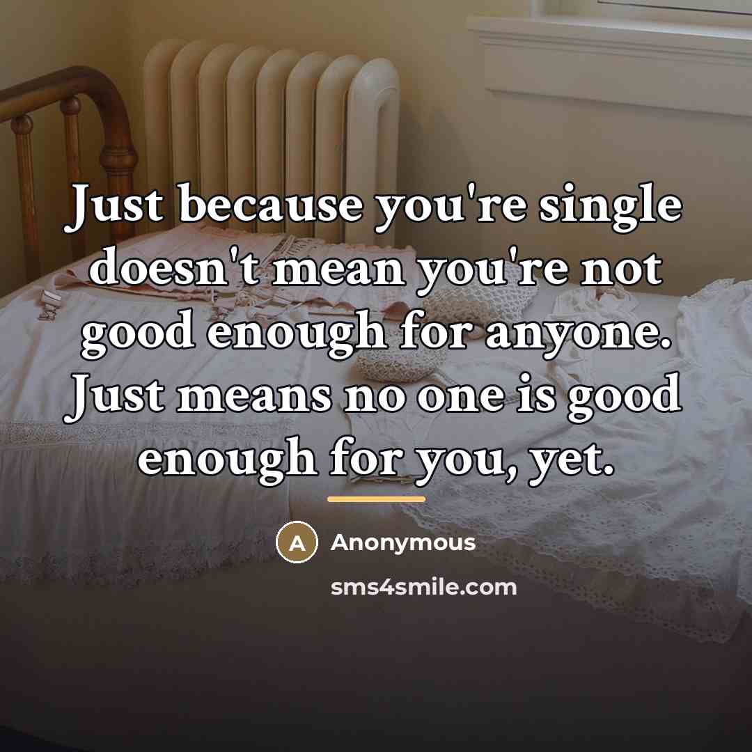 “Just because you're single doesn't mean you're not good enough…” quote by Anonymous