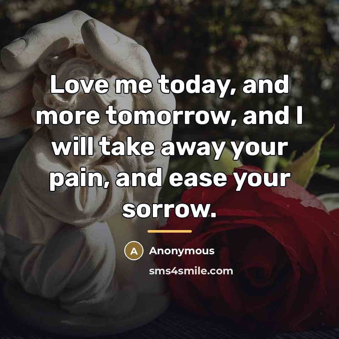 “Love me today, and more tomorrow, and I will take…” quote by Anonymous