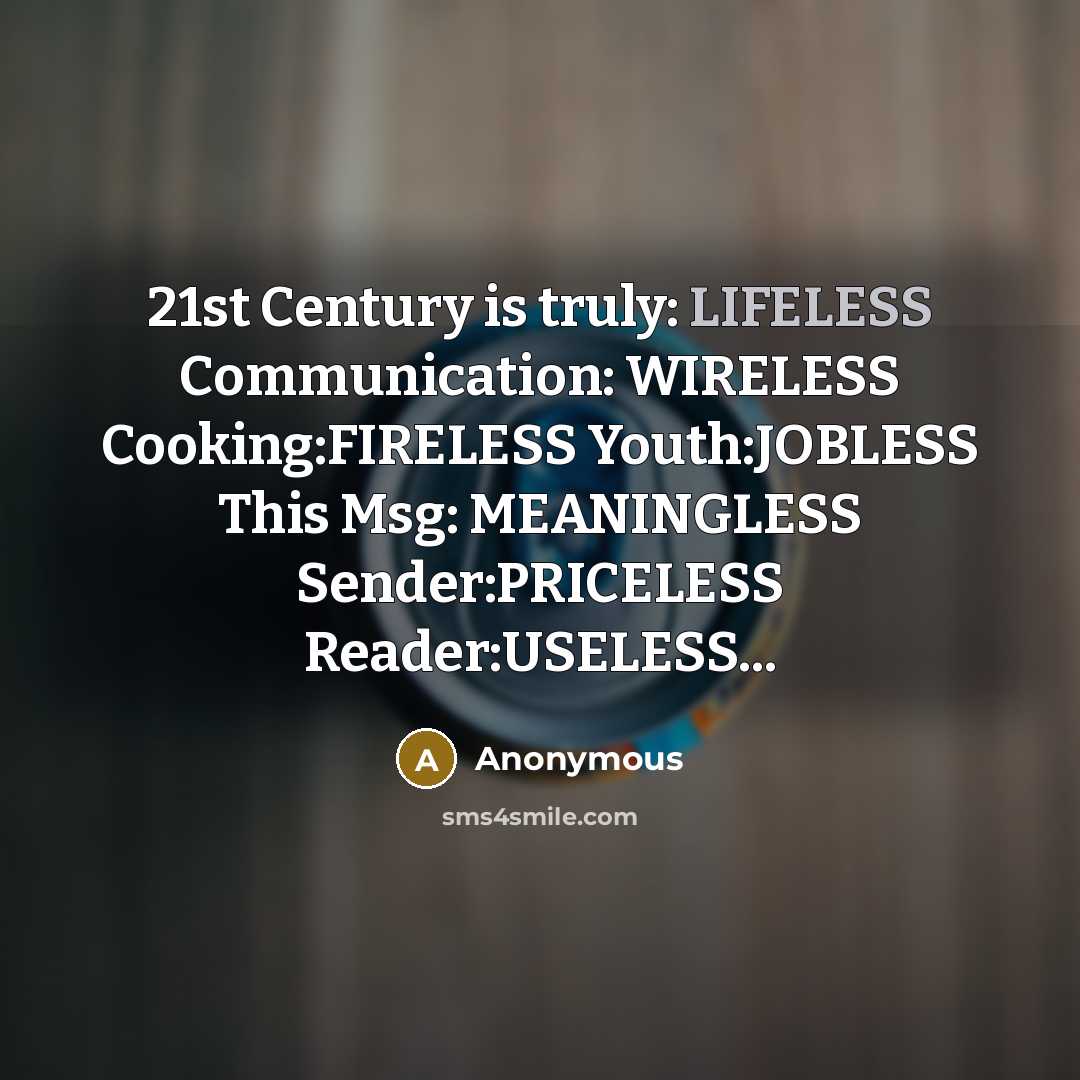 “21st Century is truly: LIFELESS Communication: WIRELESS Cooking:FIRELESS Youth:JOBLESS This…” quote by Anonymous