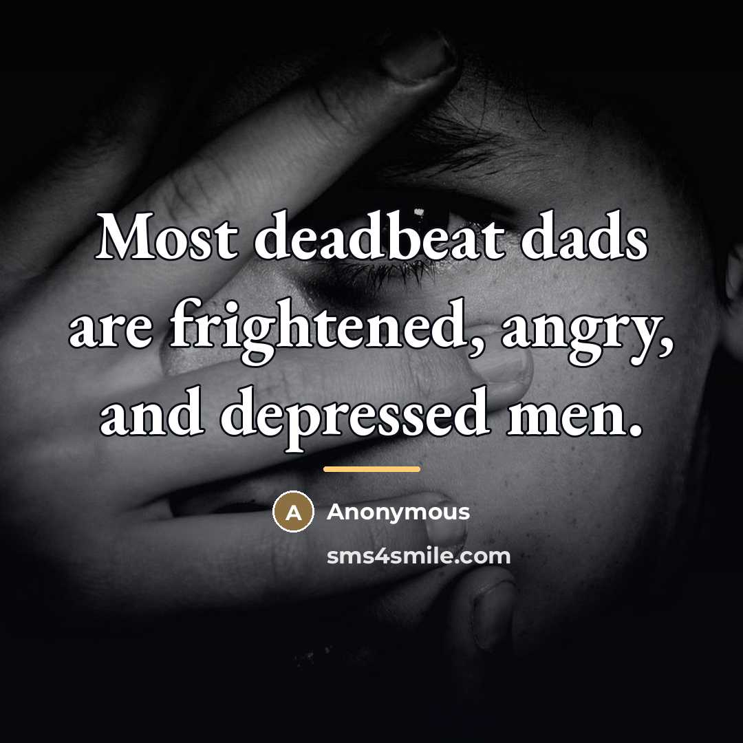 “Most deadbeat dads are frightened, angry, and depressed men.…” quote by Anonymous