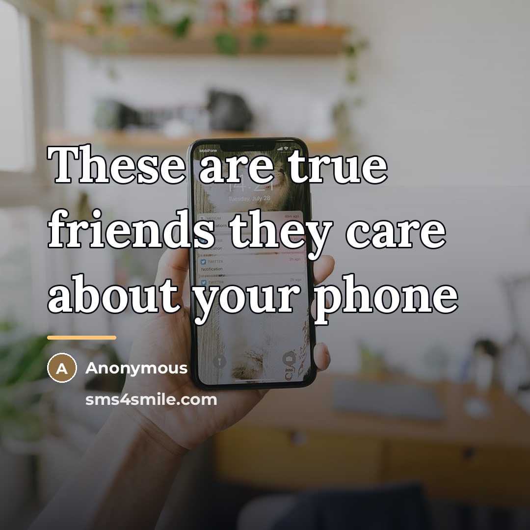 “These are true friends they care about your phone…” quote by Anonymous