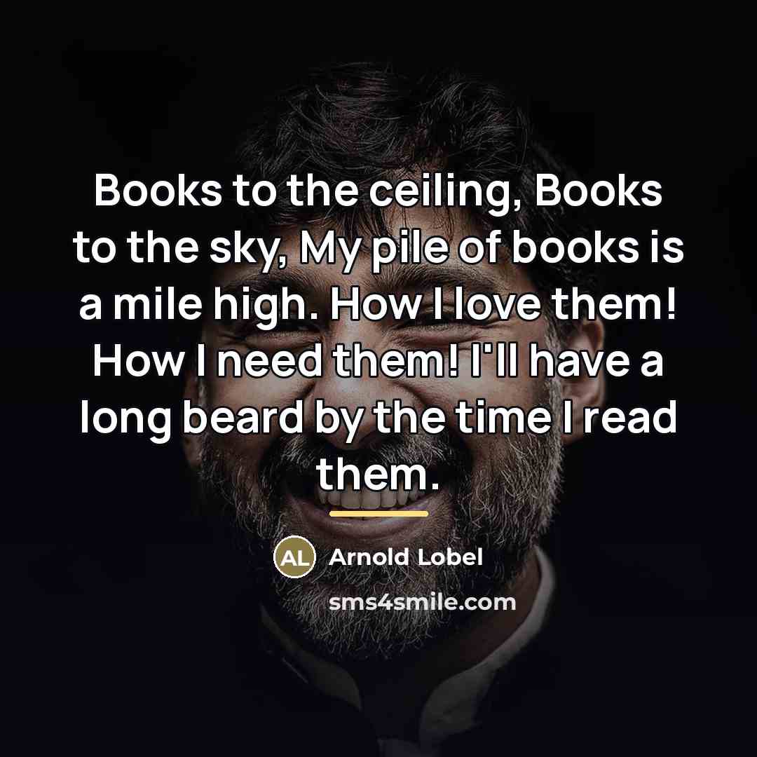 “Books to the ceiling, Books to the sky, My pile…” quote by Arnold Lobel