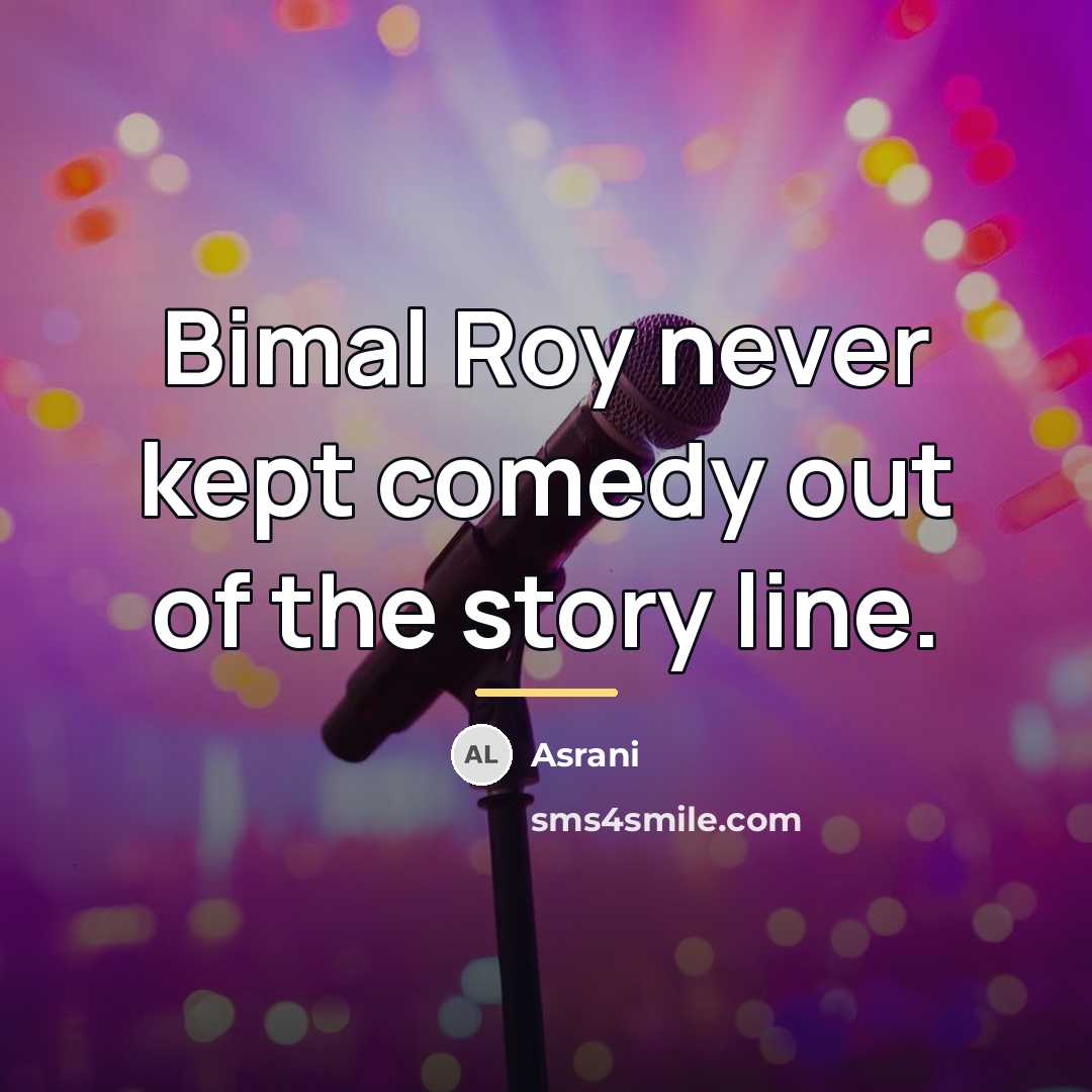 “Bimal Roy never kept comedy out of the story line.…” quote by Asrani