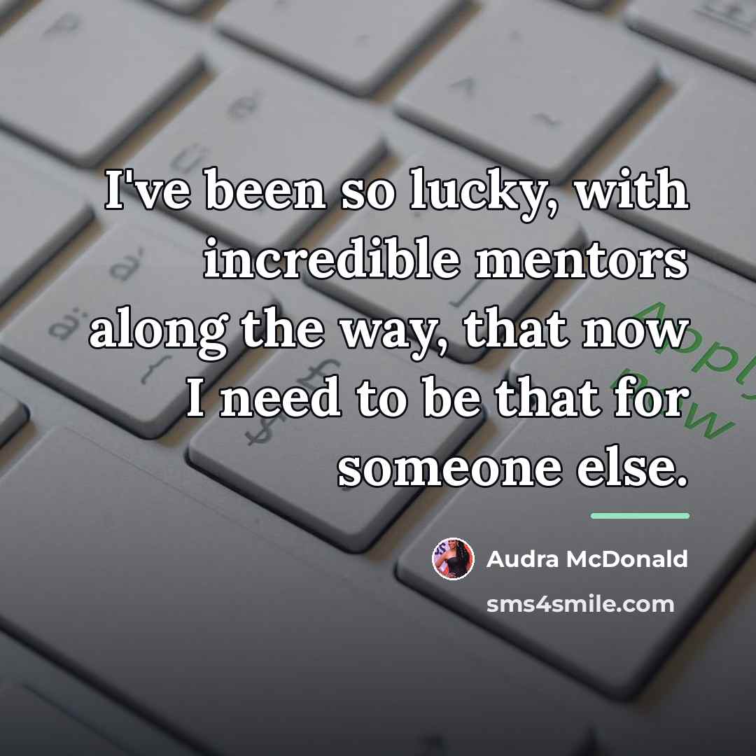 “I've been so lucky, with incredible mentors along the way,…” quote by Audra McDonald