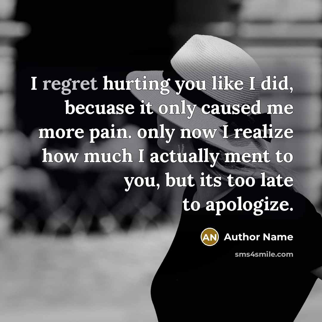 “I regret hurting you like I did, becuase it only…” quote by Author Name
