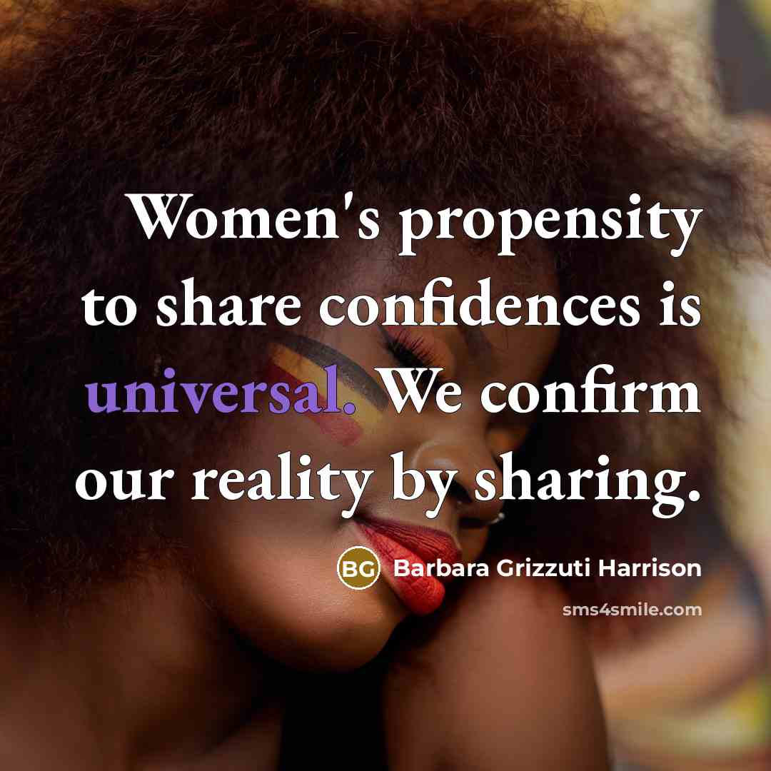“Women's propensity to share confidences is universal. We confirm our…” quote by Barbara Grizzuti Harrison