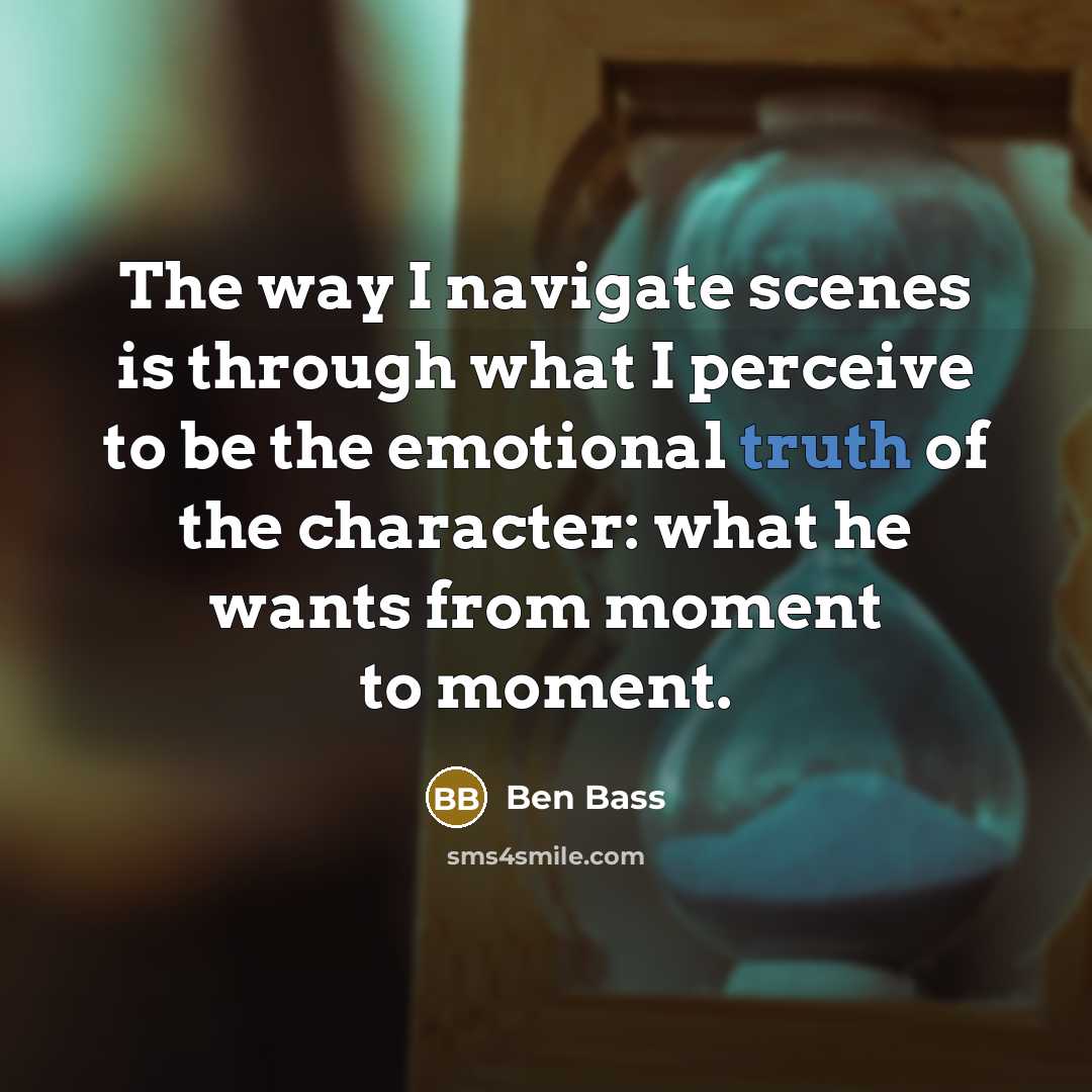 “The way I navigate scenes is through what I perceive…” quote by Ben Bass