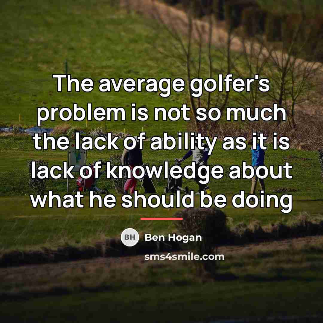“The average golfer's problem is not so much the lack…” quote by Ben Hogan