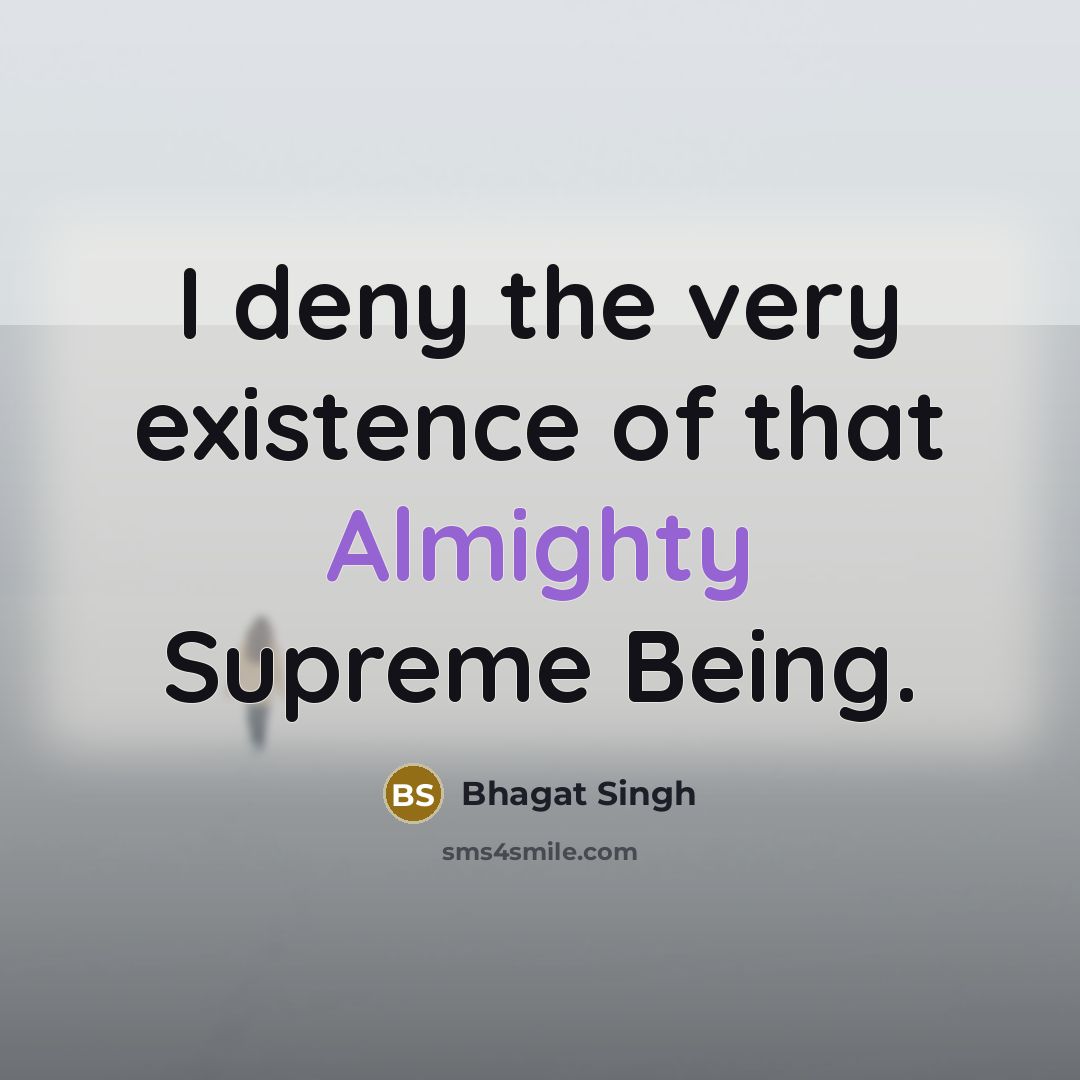 “I deny the very existence of that Almighty Supreme Being.” quote by Bhagat Singh