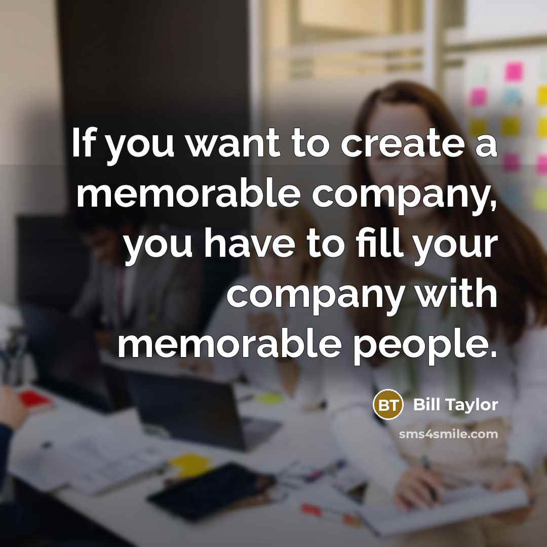 “If you want to create a memorable company, you have…” quote by Bill Taylor