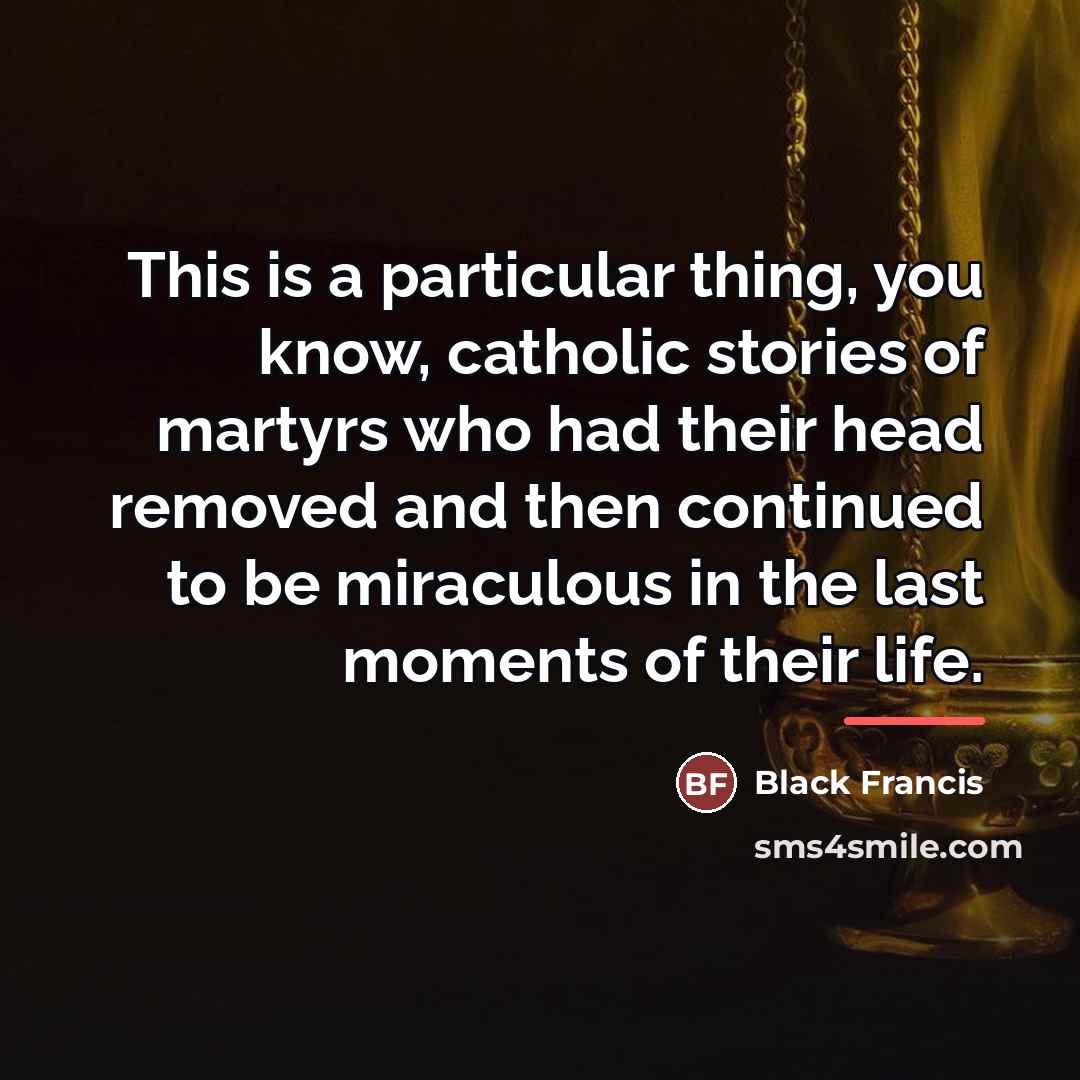 “This is a particular thing, you know, catholic stories of…” quote by Black Francis