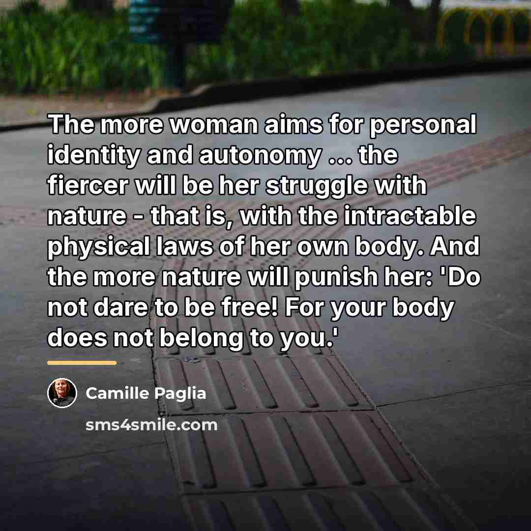 “The more woman aims for personal identity and autonomy ...…” quote by Camille Paglia