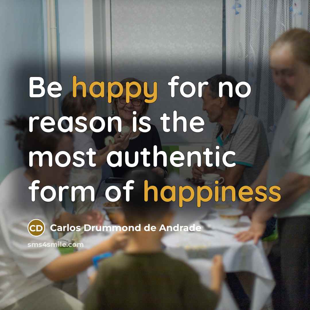 “Be happy for no reason is the most authentic form of happiness” quote by Carlos Drummond de Andrade