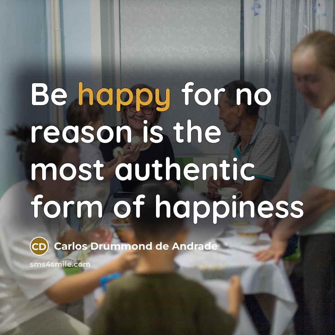 “Be happy for no reason is the most authentic form…” quote by Carlos Drummond de Andrade
