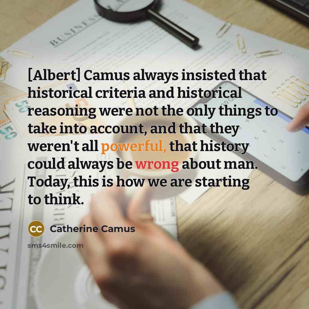 “[Albert] Camus always insisted that historical criteria and historical reasoning…” quote by Catherine Camus