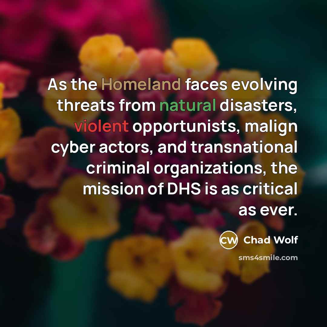 “As the Homeland faces evolving threats from natural disasters, violent…” quote by Chad Wolf