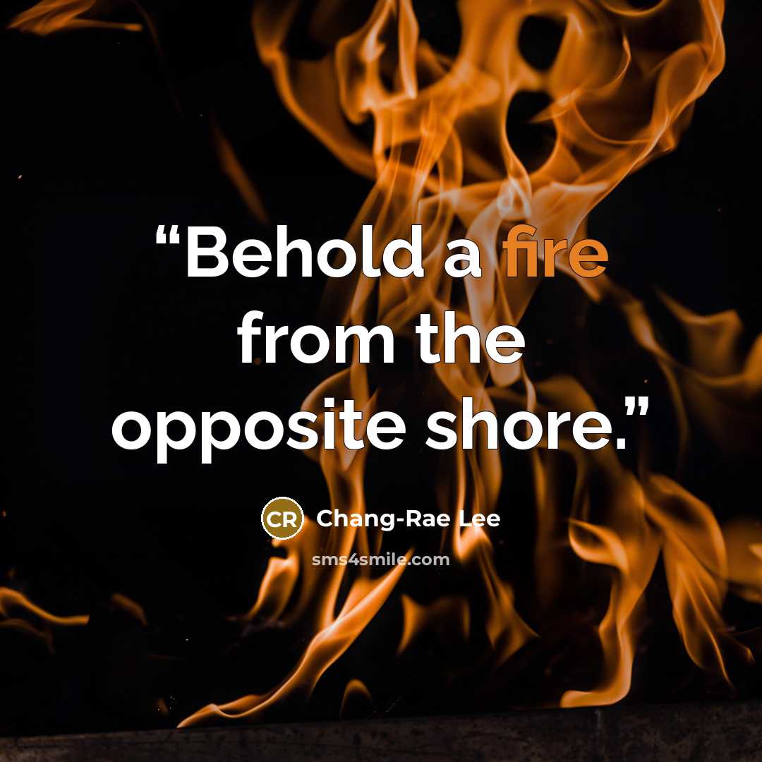 “Behold a fire from the opposite shore.” quote by Chang-rae Lee