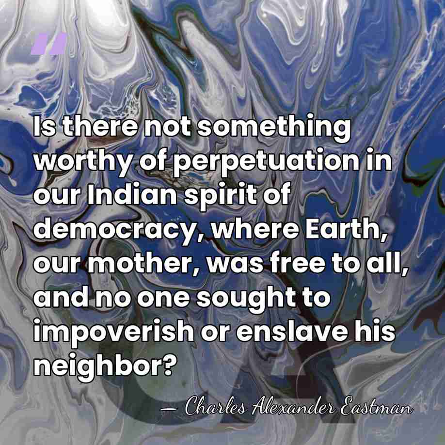 Is there not something worthy of perpetuation in our Indian spirit of&hellip; - Charles Alexander Eastman