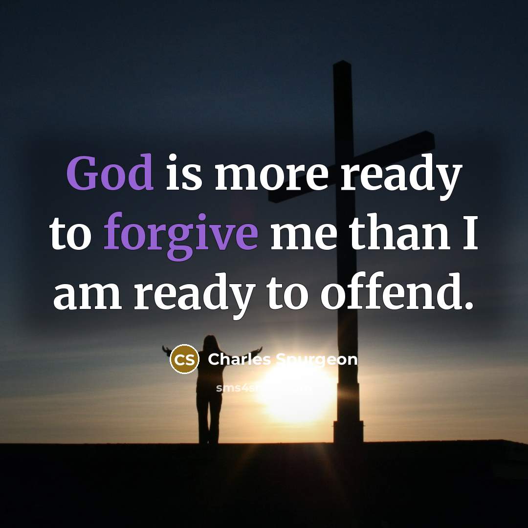 “God is more ready to forgive me than I am ready to offend.” quote by Charles Spurgeon