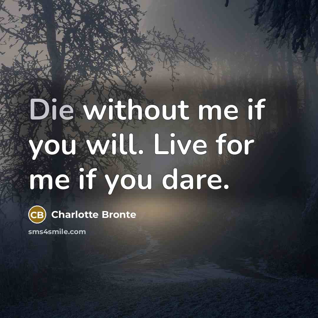 “Die without me if you will. Live for me if…” quote by Charlotte Bronte