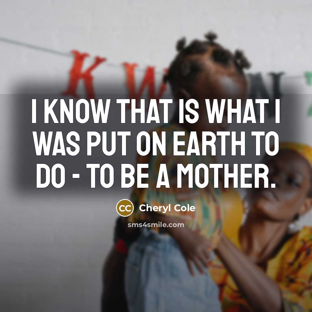 “I know that is what I was put on Earth…” quote by Cheryl Cole