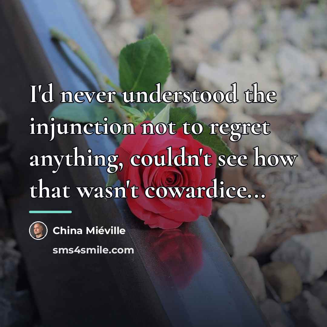 “I'd never understood the injunction not to regret anything, couldn't…” quote by China Mieville