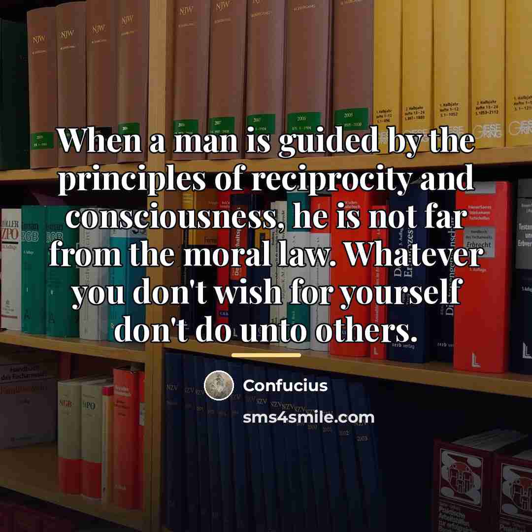 “When a man is guided by the principles of reciprocity…” quote by Confucius