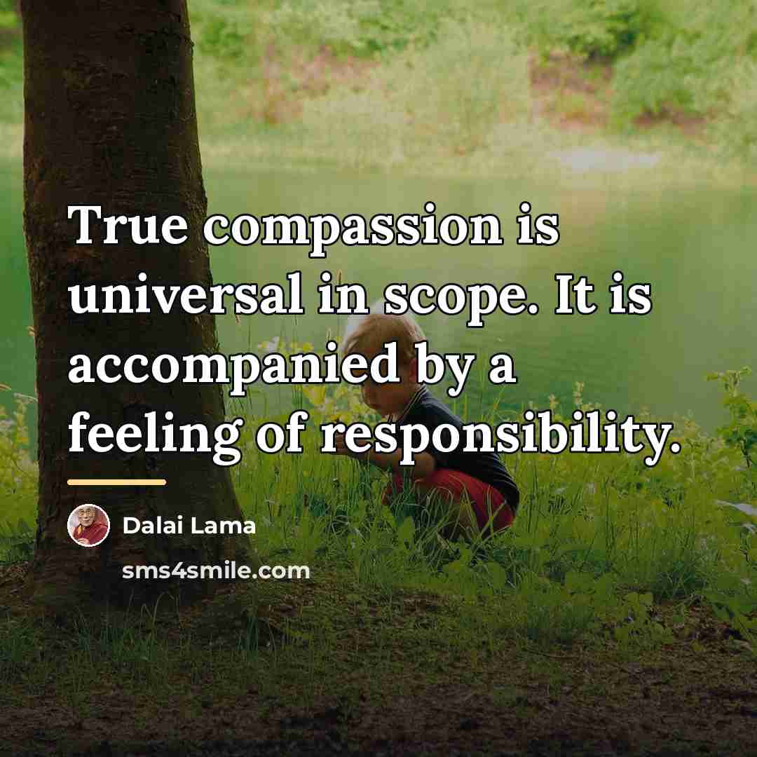 “True compassion is universal in scope. It is accompanied by…” quote by Dalai Lama