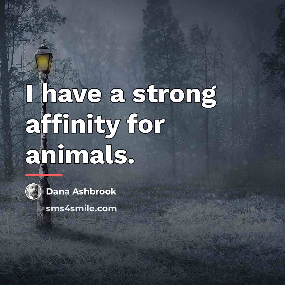 “I have a strong affinity for animals.…” quote by Dana Ashbrook