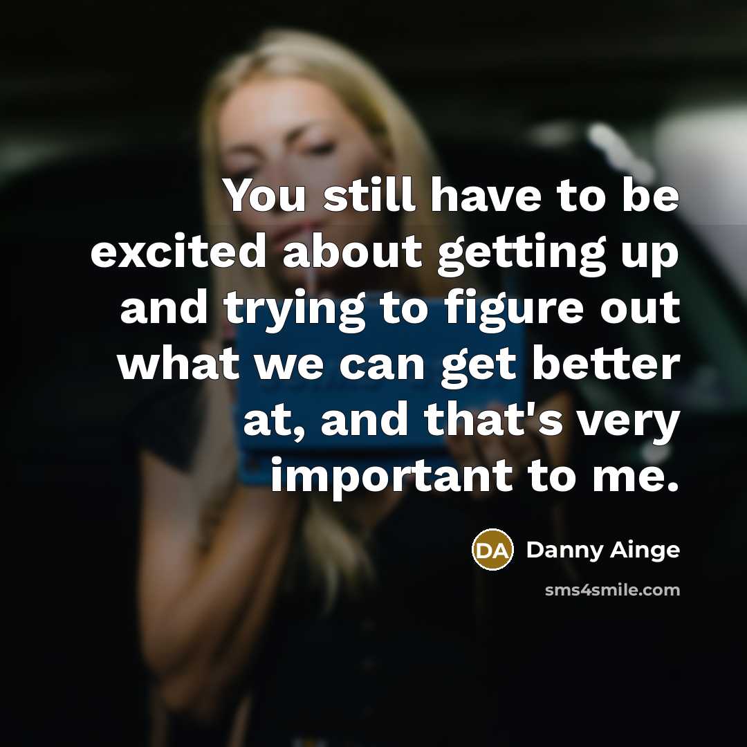 “You still have to be excited about getting up and…” quote by Danny Ainge