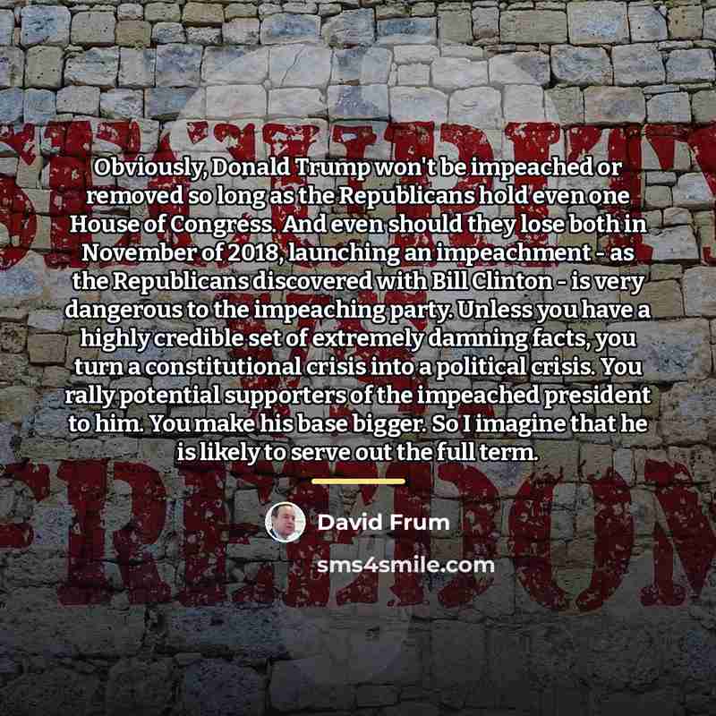“Obviously, Donald Trump won't be impeached or removed so long…” quote by David Frum