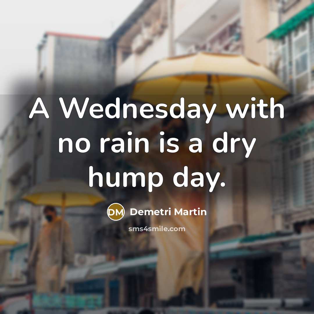 “A Wednesday with no rain is a dry hump day.…” quote by Demetri Martin