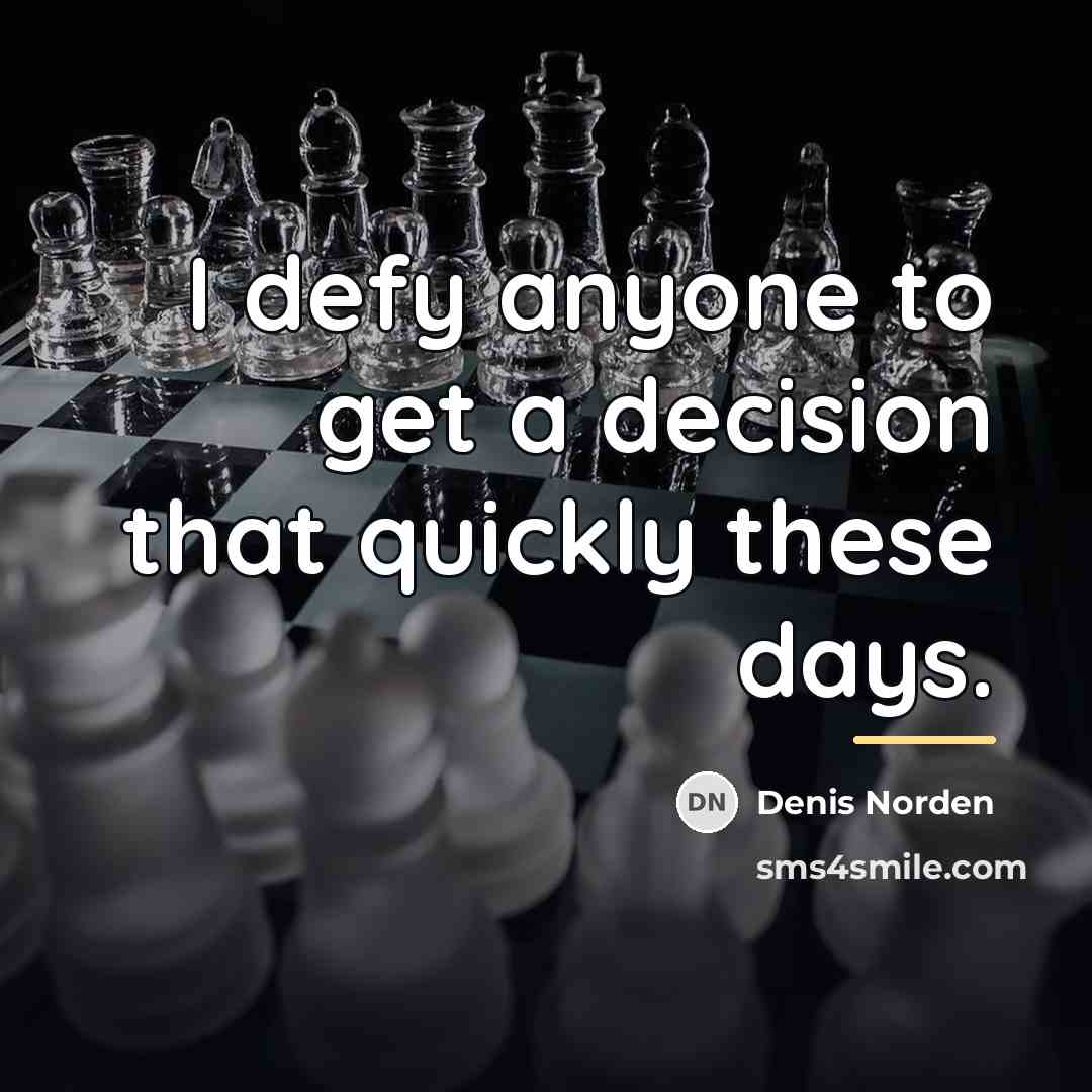 “I defy anyone to get a decision that quickly these…” quote by Denis Norden