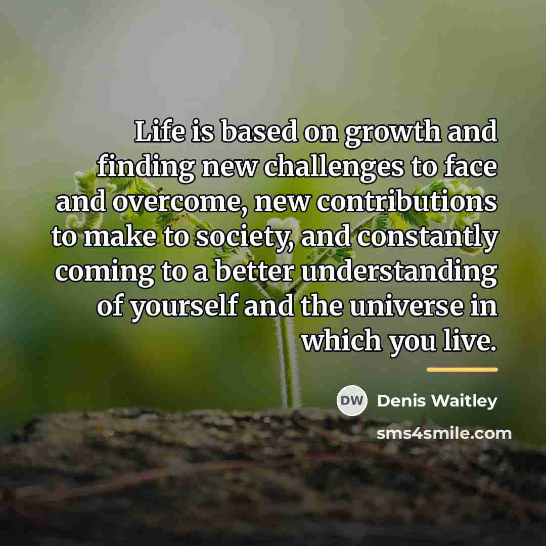 “Life is based on growth and finding new challenges to…” quote by Denis Waitley