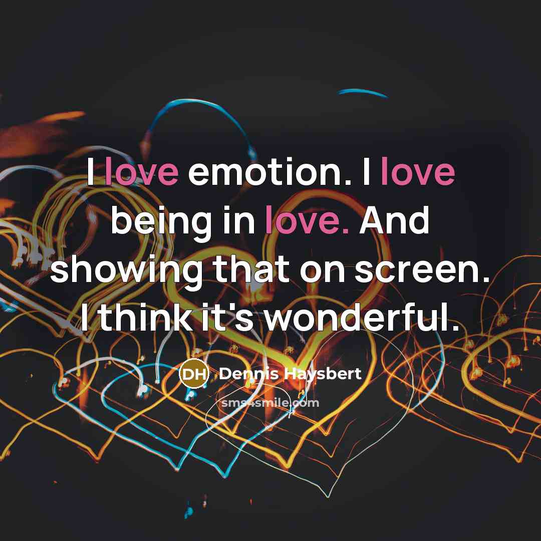 “I love emotion. I love being in love. And showing…” quote by Dennis Haysbert