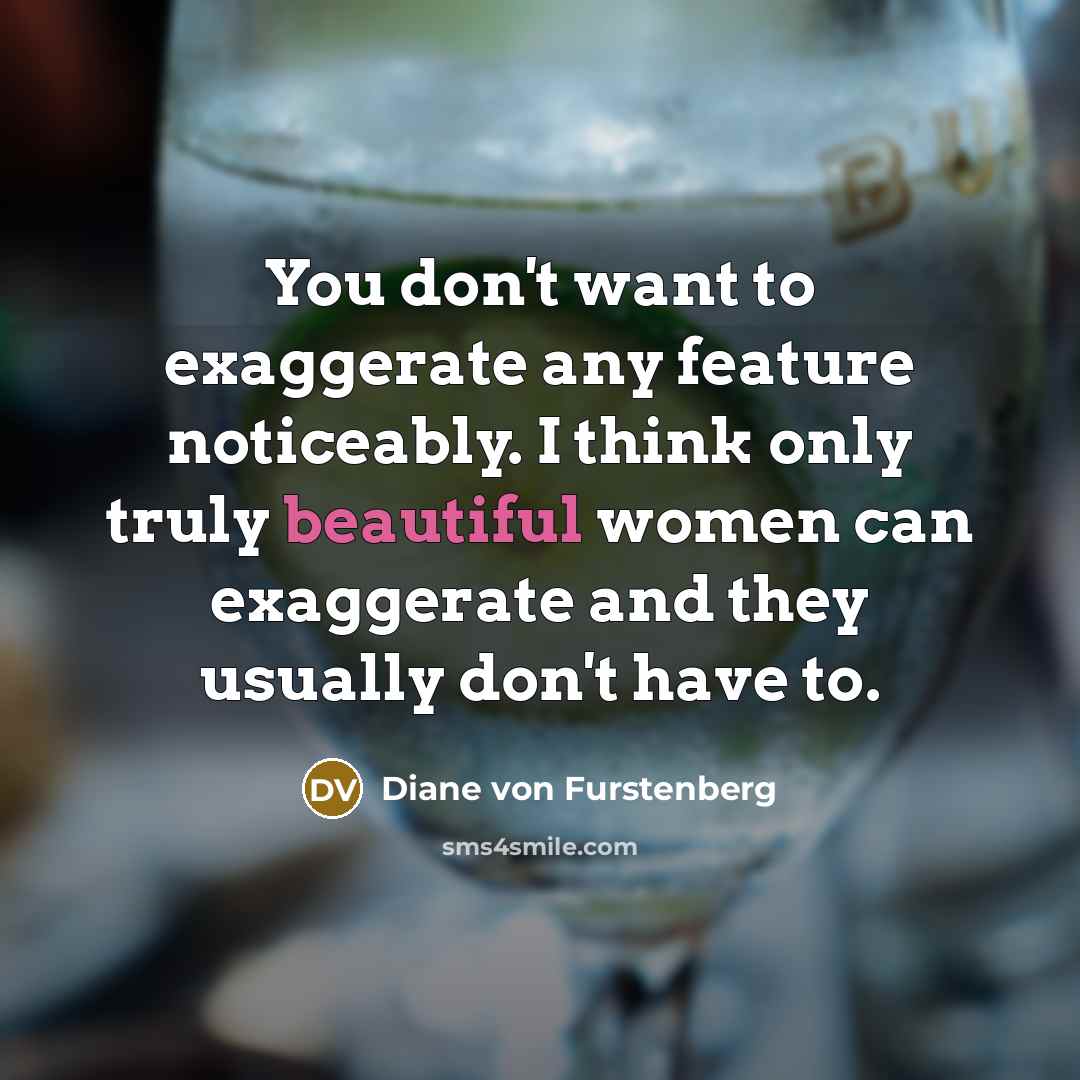 “You don't want to exaggerate any feature noticeably. I think…” quote by Diane von Furstenberg