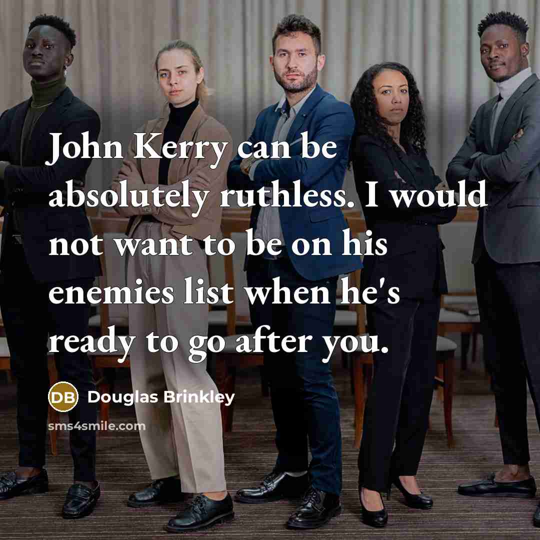 “John Kerry can be absolutely ruthless. I would not want…” quote by Douglas Brinkley