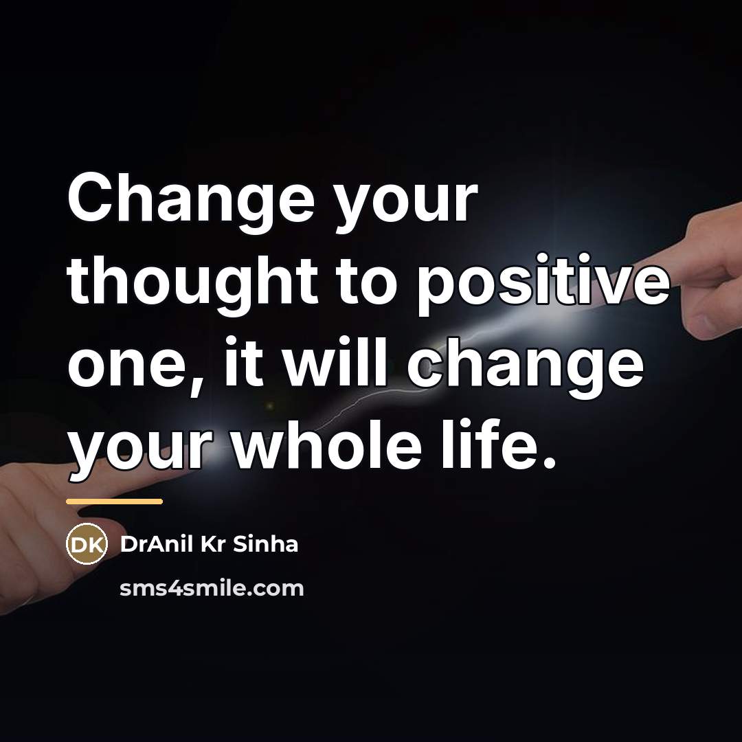“Change your thought to positive one, it will change your…” quote by DrAnil Kr Sinha