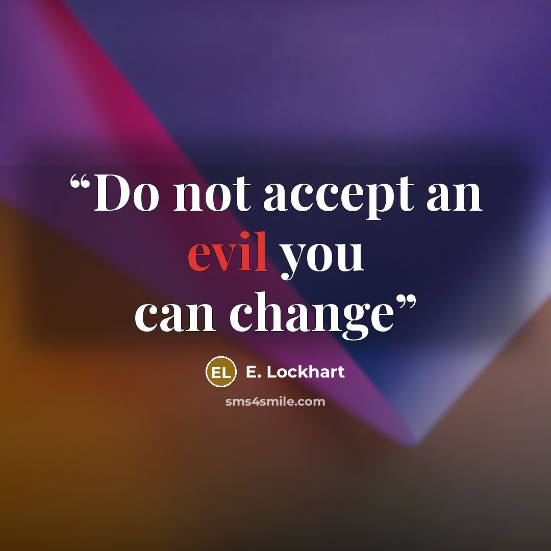 “Do not accept an evil you can change” quote by E. Lockhart