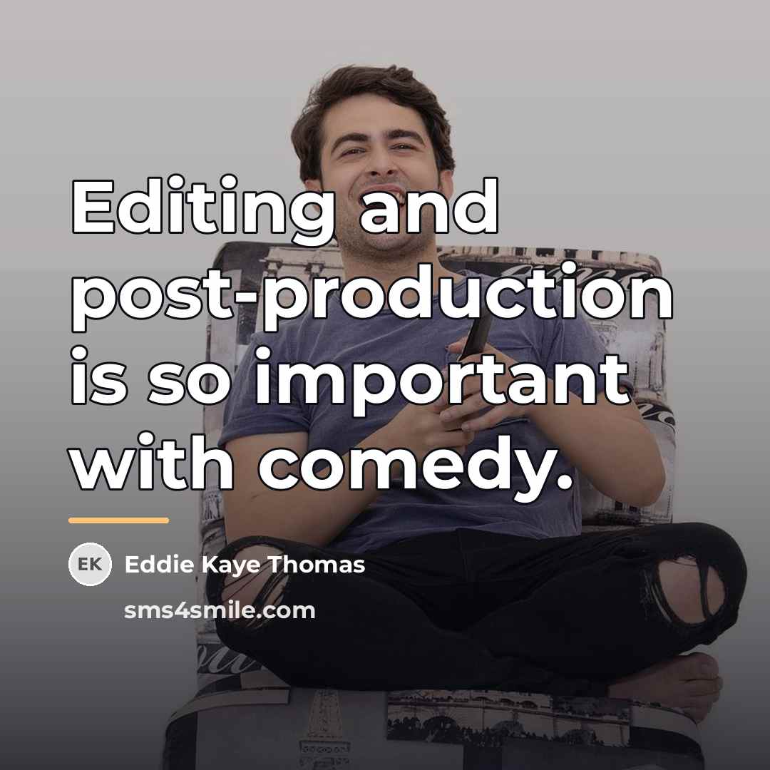 “Editing and post-production is so important with comedy.…” quote by Eddie Kaye Thomas