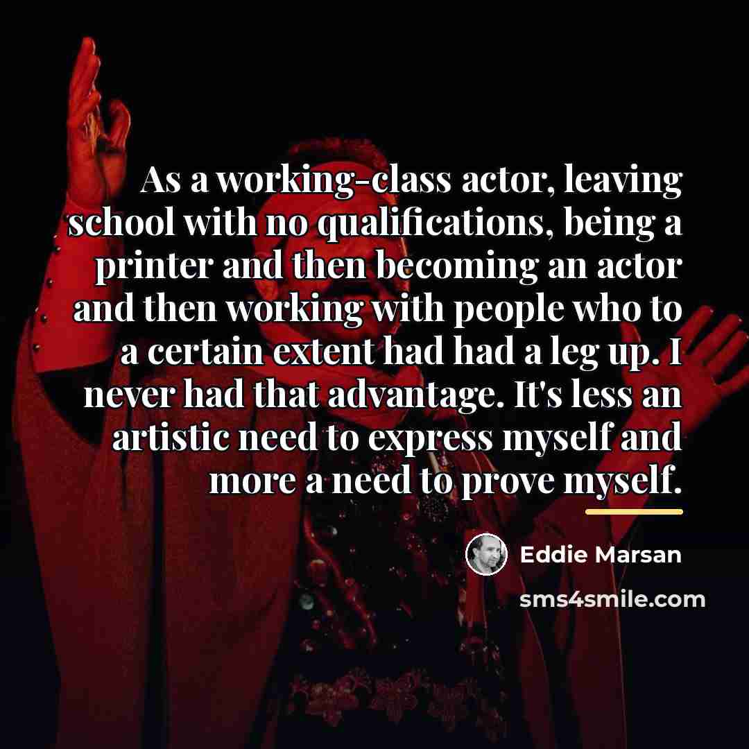 “As a working-class actor, leaving school with no qualifications, being…” quote by Eddie Marsan