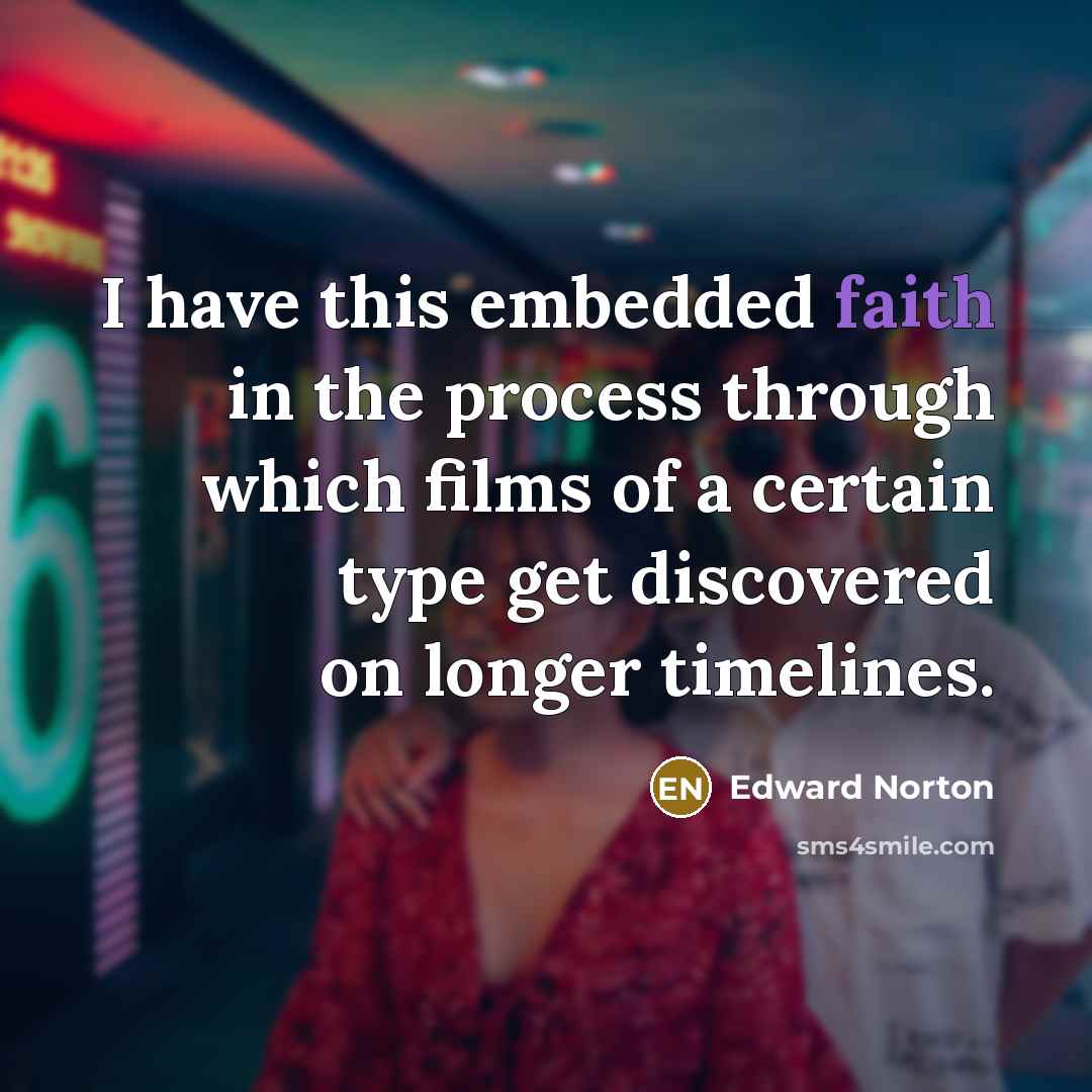 “I have this embedded faith in the process through which…” quote by Edward Norton