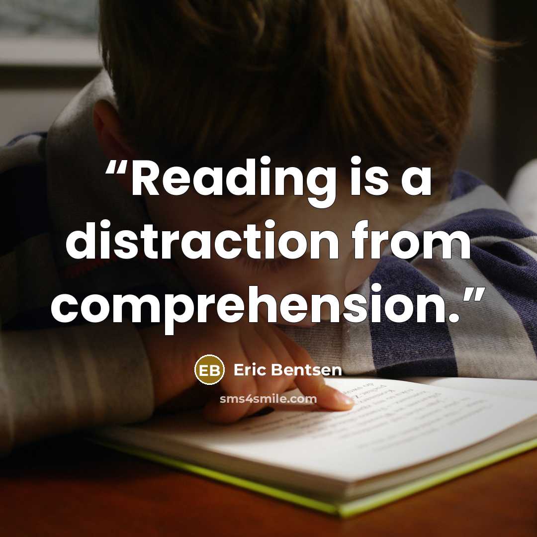 “Reading is a distraction from comprehension.” quote by Eric Bentsen