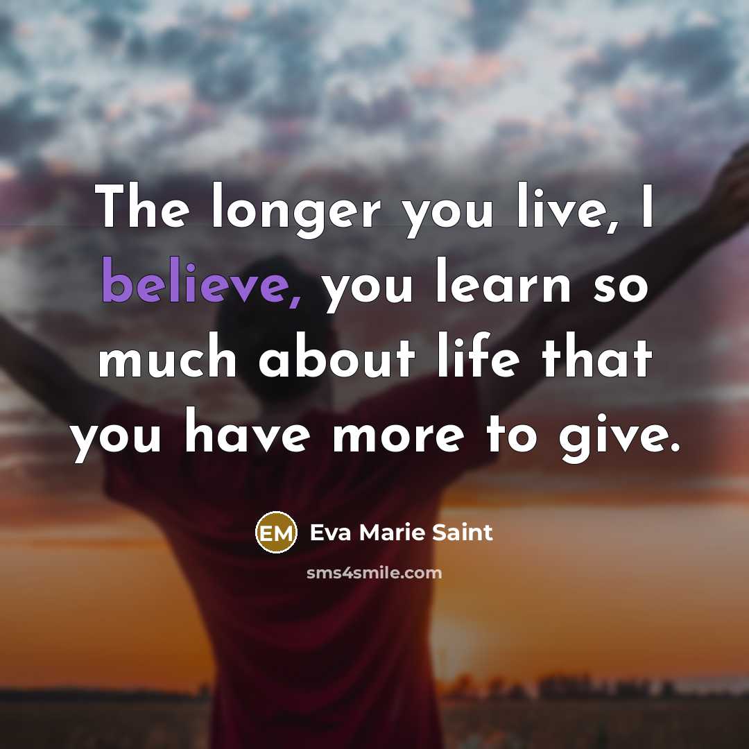 “The longer you live, I believe, you learn so much…” quote by Eva Marie Saint