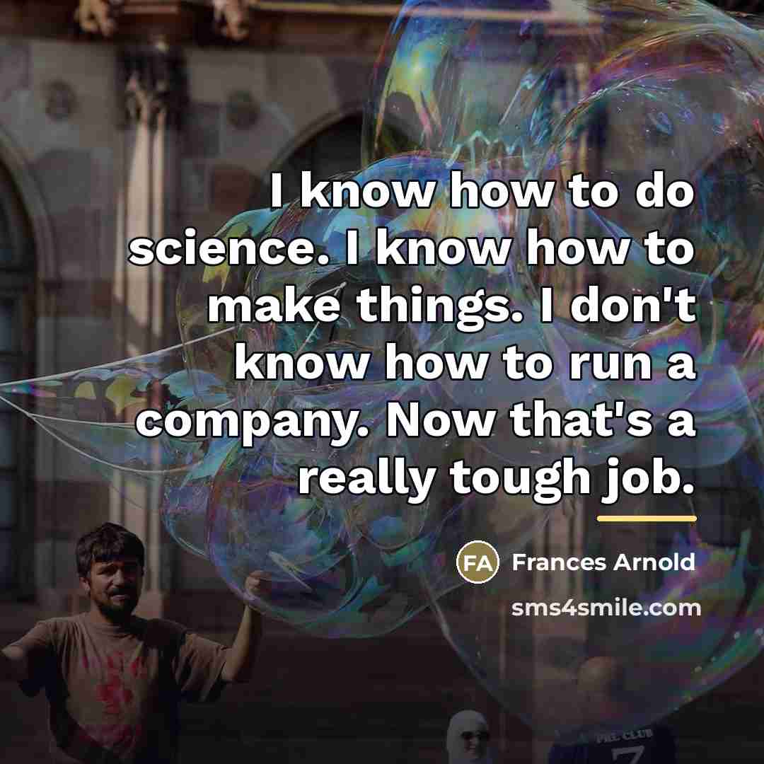 “I know how to do science. I know how to…” quote by Frances Arnold
