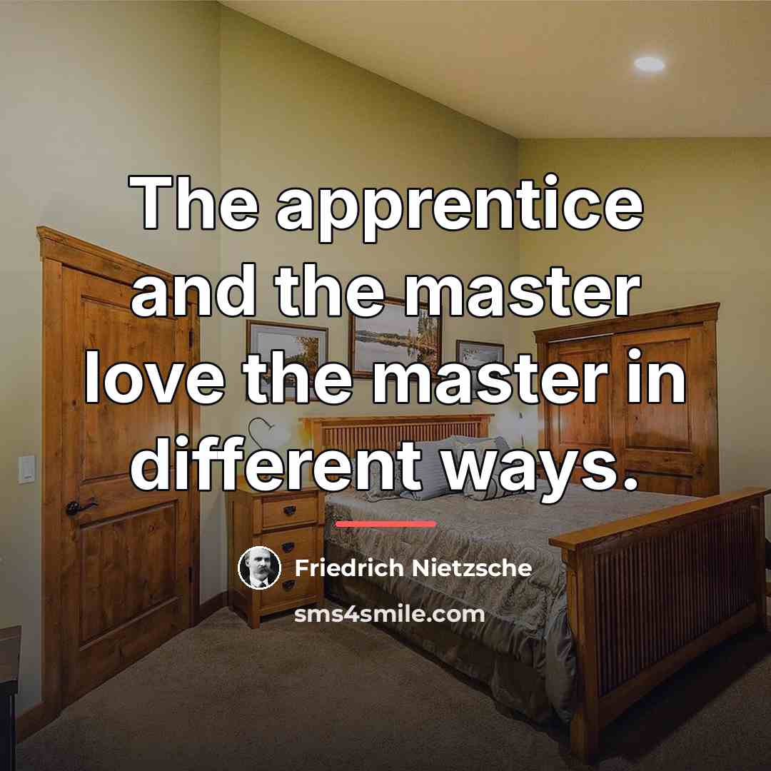 “The apprentice and the master love the master in different…” quote by Friedrich Nietzsche