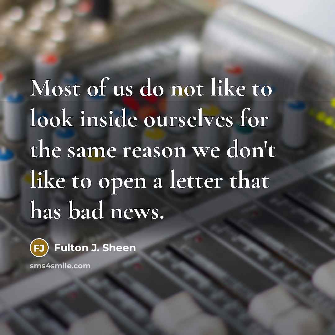“Most of us do not like to look inside ourselves…” quote by Fulton J. Sheen