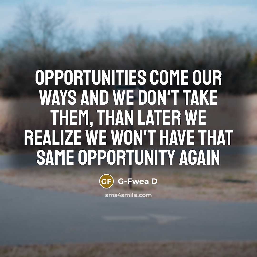 “Opportunities come our ways and we don't take them, than…” quote by G-Fwea D