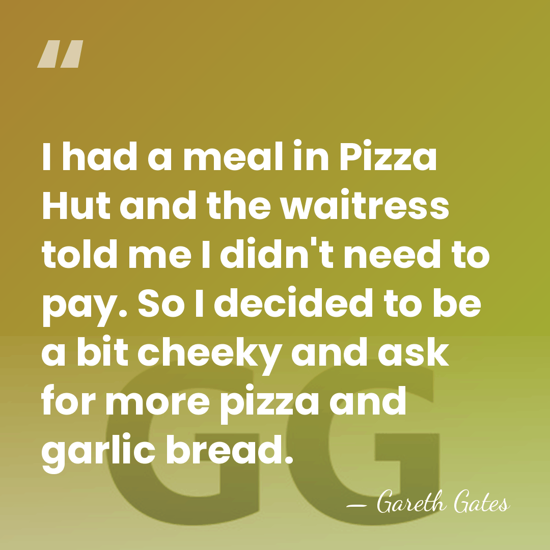 I had a meal in Pizza Hut and the waitress told me&hellip; - Gareth Gates