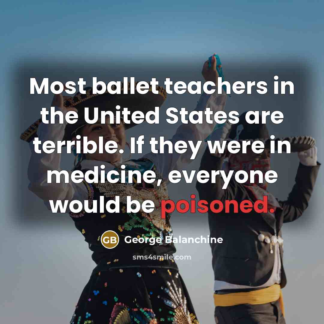 “Most ballet teachers in the United States are terrible. If…” quote by George Balanchine